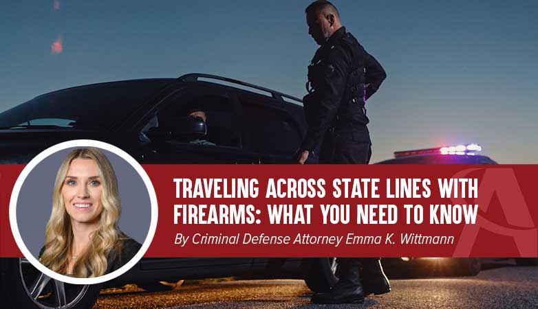 Traveling Across State Lines with Firearms - What You Need to Know By Defense Attorney Emma K. Wittmann.