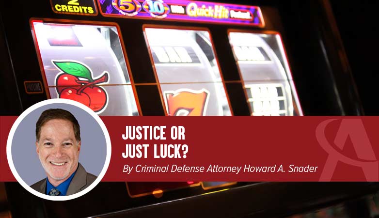 Justice or Just Luck? By Criminal Defense Attorney Howard A. Snader